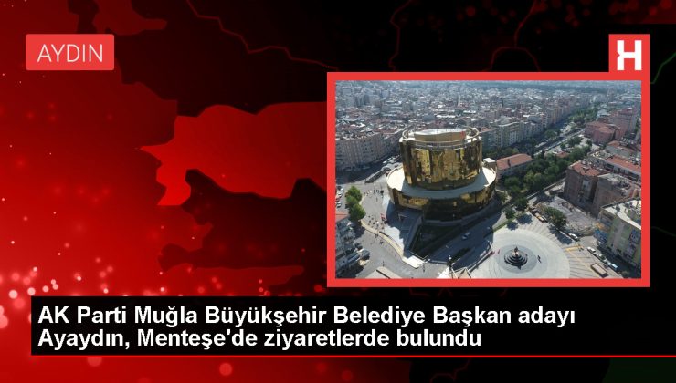 AK Parti Muğla Büyükşehir Belediye Başkan Adayı Aydın Ayaydın STK’ları ziyaret etti