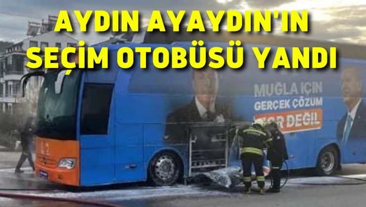 Aydın Ayaydın’ın seçim otobüsü yandı