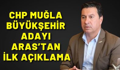 CHP Muğla Büyükşehir adayı Aras’tan ilk açıklama