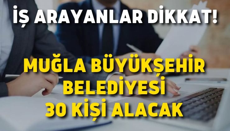 İş arayanlar dikkat! Muğla Büyükşehir Belediyesi 30 kişi alacak