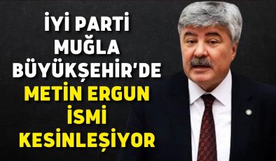 İYİ Parti Muğla Büyükşehir’de Metin Ergun İsmi Kesinleşiyor