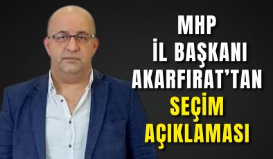 MHP İl Başkanı Akarfırat’tan seçim açıklaması