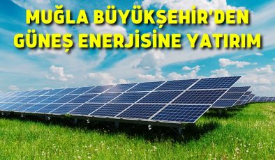 Muğla Büyükşehir’den Güneş enerjisine yatırım