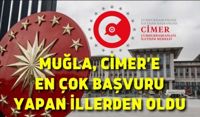 Muğla, CİMER’e en çok başvuru yapan illerden oldu