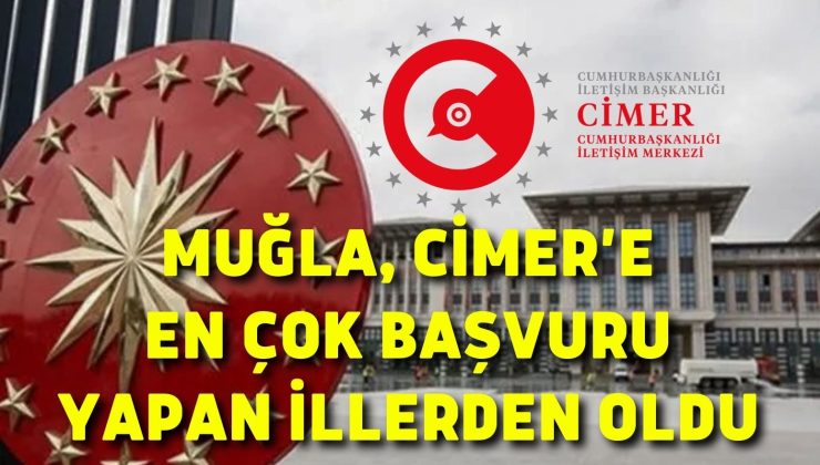 Muğla, CİMER’e en çok başvuru yapan illerden oldu