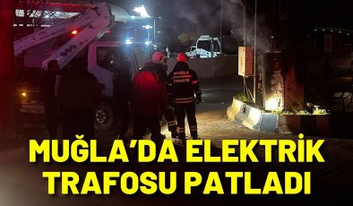 Muğla’da elektrik trafosu patladı