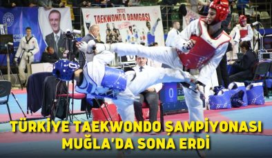 TÜRKİYE TAEKWONDO ŞAMPİYONASI MUĞLA’DA SONA ERDİ