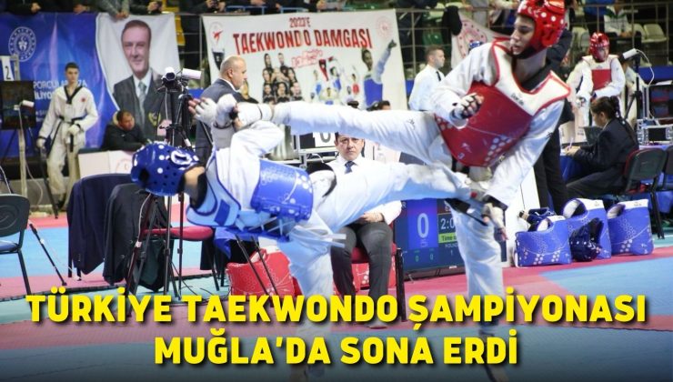 TÜRKİYE TAEKWONDO ŞAMPİYONASI MUĞLA’DA SONA ERDİ