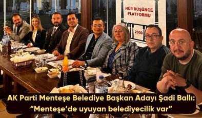 AK Parti Menteşe Belediye Başkan Adayı Şadi Ballı: “Menteşe’de uyuyan belediyecilik var”