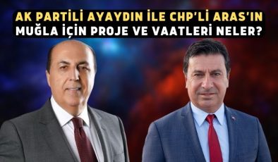 AK Partili Ayaydın ile CHP’li Aras’ın Muğla için proje ve vaatleri neler?