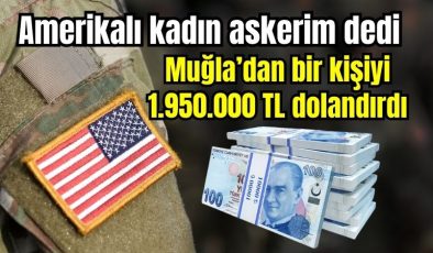 Amerikalı kadın askerim dedi, Muğla’dan bir kişiyi 1.950.000 TL dolandırdı