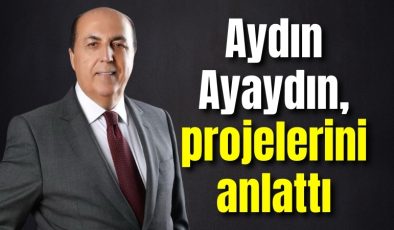 Aydın Ayaydın, projelerini anlattı