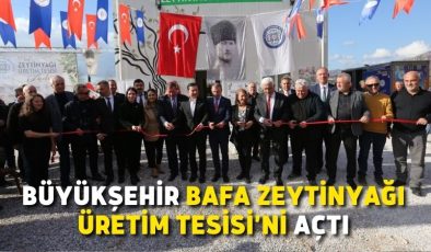 Büyükşehir Bafa Zeytinyağı Üretim Tesisi’ni Açtı