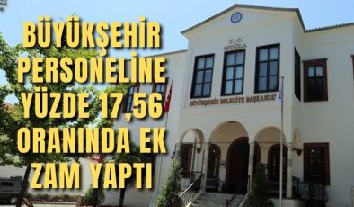 Büyükşehir Personeline Yüzde 17,56 Oranında Ek Zam Yaptı