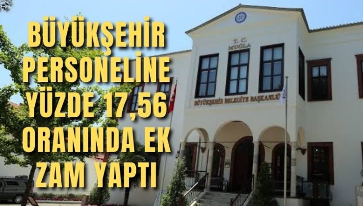 Büyükşehir Personeline Yüzde 17,56 Oranında Ek Zam Yaptı