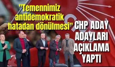 CHP aday adayları açıklama yaptı: “Temennimiz antidemokratik hatadan dönülmesi”