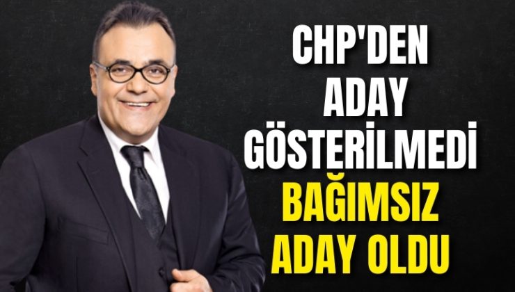 CHP’den aday gösterilmedi, Bağımsız aday oldu