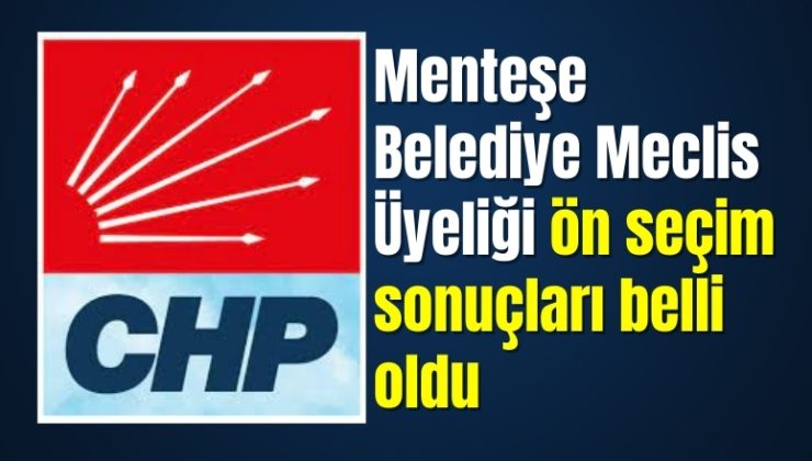 Menteşe Belediye Meclis Üyeliği ön seçim sonuçları belli oldu