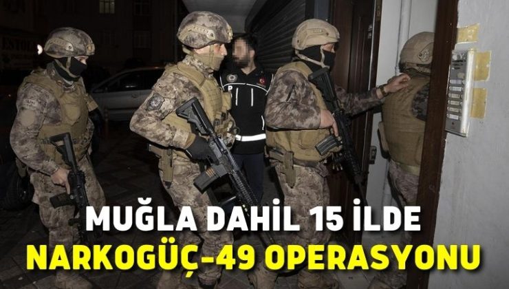 Muğla dahil 15 ilde Narkogüç-49 operasyonu