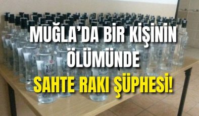 Muğla’da bir kişinin ölümünde sahte rakı şüphesi!