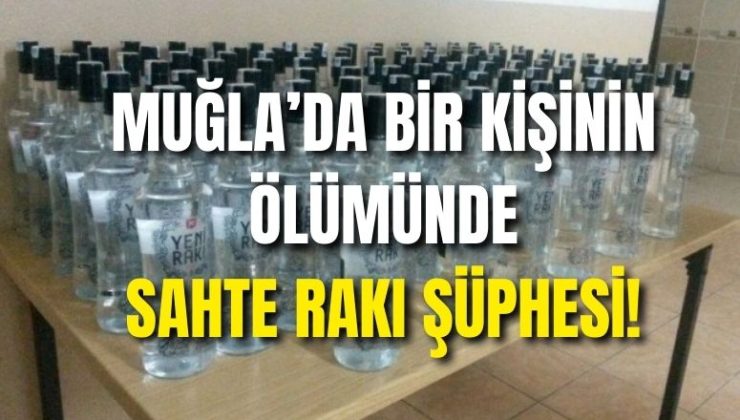 Muğla’da bir kişinin ölümünde sahte rakı şüphesi!