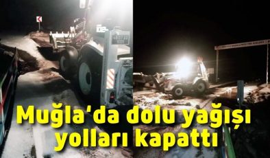 Muğla’da dolu yağışı yolları kapattı