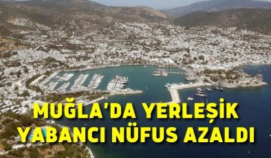 Muğla’da yerleşik yabancı nüfus azaldı