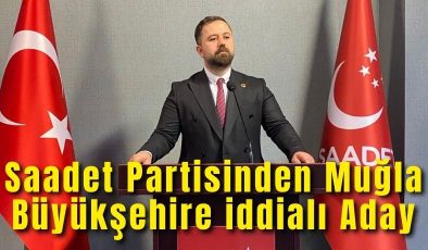 Saadet Partisinden Muğla Büyükşehire iddialı Aday