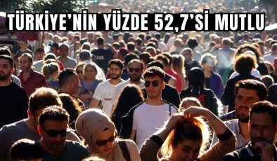 Türkiye’nin yüzde 52,7’si mutlu