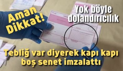 Yok böyle dolandırıcılık! Tebliğ var diyerek kapı kapı boş senet imzalattı