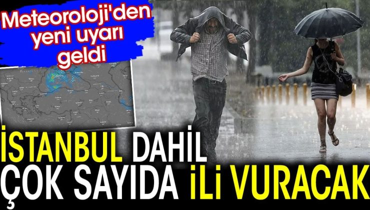 İstanbul dahil çok sayıda ili vuracak! Meteoroloji’den yeni uyarı geldi