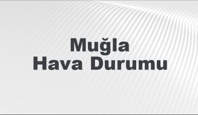 Muğla Hava Durumu | Muğla İçin Bugün, Yarın ve 5 Günlük Hava Durumu Nasıl Olacak? 30 Haziran 2024