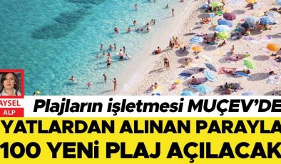 Plajların işletmesi MUÇEV’DE: Yatlardan alınan parayla 100 yeni plaj açılacak