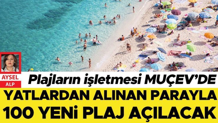 Plajların işletmesi MUÇEV’DE: Yatlardan alınan parayla 100 yeni plaj açılacak