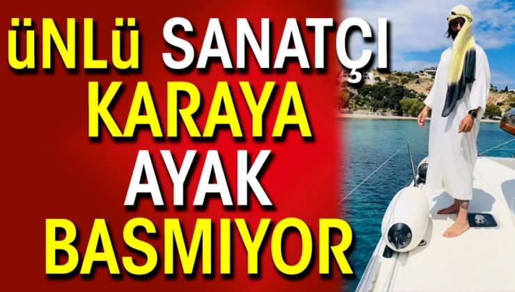 Ünlü sanatçı karaya ayak basmıyor